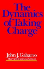 The Dynamics of Taking Charge - John J. Gabarro