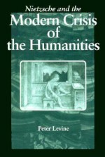 Nietzsche And The Modern Crisis Of The Humanities - Peter Levine