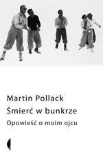 Śmierć w bunkrze. Opowieść o moim ojcu - Martin Pollack, Andrzej Kopacki