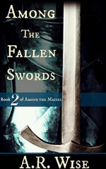 Among the Fallen Swords (Among the Masses Book 2) - A.R. Wise