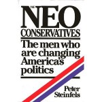 The Neoconservatives: The Men Who Are Changing America's Politics - Peter Steinfels