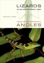 Lizards in an Evolutionary Tree: Ecology and Adaptive Radiation of Anoles - Jonathan B. Losos