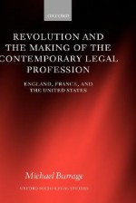 Revolution and the Making of the Contemporary Legal Profession: England, France, and the United States - Michael Burrage