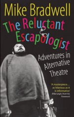 The Reluctant Escapologist: Adventures in Alternative Theatre - Mike Bradwell, Mike Leigh