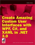 Create Amazing Custom User Interfaces with Wpf, C#, and Xaml in .Net 3.0 - Andrew Moore