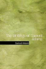 The Writings of Samuel Adams - Samuel Adams