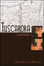 Tuscarora: A History - Anthony F. C. Wallace