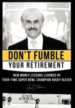 Don't Fumble Your Retirement: New Money Lessons Learned By Four-Time Super Bowl Champion Rocky Bleier - Rocky Bleier, Matt Zagula