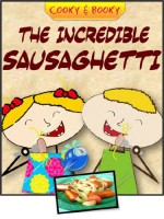 Children's ebook: the Incredible Sausaghetti (Cooky & Booky: simple recipes for kids Book 2) - Prof. Tiptoe, Anna I., Carly Beaton