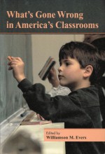 What's Gone Wrong in America's Classrooms - Williamson M. Evers