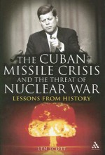 The Cuban Missile Crisis and the Threat of Nuclear War: Lessons from History - Len Scott