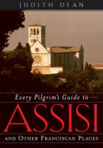 Every Pilgrim's Guide to Assisi: And Other Franciscan Places - Judith Dean