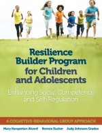 Resilience Builder Program for Children and Adolescents: Enhancing Social Competence and Self-Regulation - Mary Karapetian Alvord