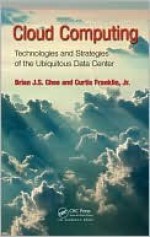 Cloud Computing: Technologies And Strategies Of The Ubiquitous Data Center - Curtis Franklin Jr., Brian J.S. Chee