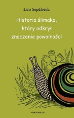 Historia ślimaka, który odkrył znaczenie powolności - Luis Sepúlveda, Joanna Skórnicka