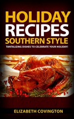 Holiday Recipes Southern Style: 23 Tantalizing Dishes To Celebrate Your Holidays - Larry Dennis