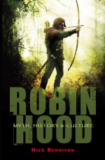 Robin Hood: Myth, History & Culture - Nick Rennison