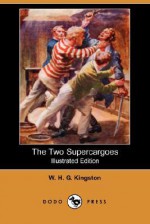 The Two Supercargoes (Illustrated Edition) (Dodo Press) - W.H.G. Kingston