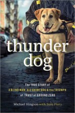 Thunder Dog: The True Story of a Blind Man, His Guide Dog, and the Triumph of Trust at Ground Zero - Michael Hingson, Susy Flory