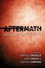 Aftermath: The Cultures of the Economic Crisis - Manuel Castells, Joao Caraca, Gustavo Cardoso