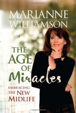 The Age of Miracles: Embracing the New Midlife - Marianne Williamson