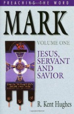 Mark: Jesus, Servant and Savior, Volume 1 - R. Kent Hughes