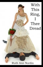 With This Ring, I Thee Dread - Ruth Ann Nordin