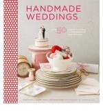 Handmade Weddings: More Than 50 Crafts to Personalize Your Big Day - Eunice Moyle, Sabrina Moyle, Shana Faust