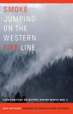 Smoke Jumping on the Western Fire Line: Conscientious Objectors During World War II - Mark Matthews, George S. McGovern