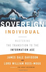 The Sovereign Individual: Mastering the Transition to the Information Age - James Dale Davidson, William Rees-Mogg