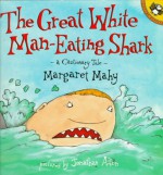 The Great White Man-Eating Shark: A Cautionary Tale - Margaret Mahy, Jonathan Allen