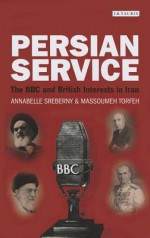 Persian Service: The BBC and British Interests in Iran - Annabelle Sreberny, Massoumeh Torfeh