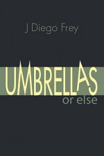 Umbrellas or Else - J. Diego Frey