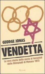 Vendetta. La vera storia della caccia ai terroristi delle Olimpiadi di Monaco 1972 - George Jonas, A. Dell'orto