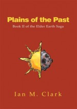 Plains of the Past: Book II of the Elder Earth Saga - Ian Clark