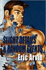 Slight Details & Random Events - Eric Arvin