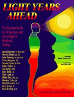 Light Years Ahead: The Illustrated Guide to Full Spectrum and Colored Light in Mindbody Healing - Brian Breiling, Bethany Argisle, Gabriel Cousens