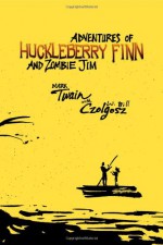 Adventures of Huckleberry Finn and Zombie Jim - W. Bill Czolgosz