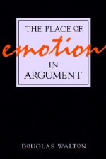 The Place of Emotion in Argument - Douglas N. Walton