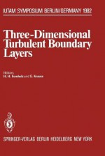 Three Dimensional Turbulent Boundary Layers: Symposium, Berlin, Germany, March 23 April 1, 1982 - H. Fernholz, E. Krause