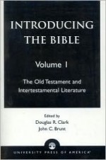 Introducing the Bible, Volume I: The Old Testament and Intertestamental Literature - Douglas R. Clark, John C. Brunt