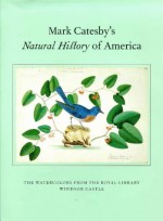 Mark Catesby's Natural History of America: The Watercolors from the Royal Library Windsor Castle - Henrietta McBurney