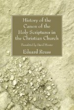 History of the Canon of the Holy Scriptures in the Christian Church - Eduard Reuss, Robert Haldane, David Hunter