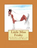 Little Miss Frisky, A Story about an Unwanted Pony - Linda Thomas