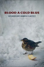 Blood a Cold Blue - James Claffey