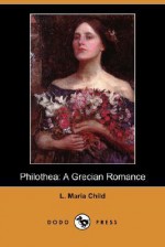 Philothea: A Grecian Romance (Dodo Press) - L. Maria Child