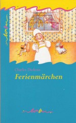 Ferienmärchen - Charles Dickens, Klaus Schirrmeister, Renate Totzke-Israel