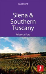 Siena & Southern Tuscany: Includes San Gimignano, Chianti, Montepulciano & Pienza - Rebecca Ford