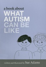 A Book about What Autism Can Be Like - Sue Adams, Adams, Sue