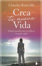 Crea Tu Nueva Vida - Claudia Rainville